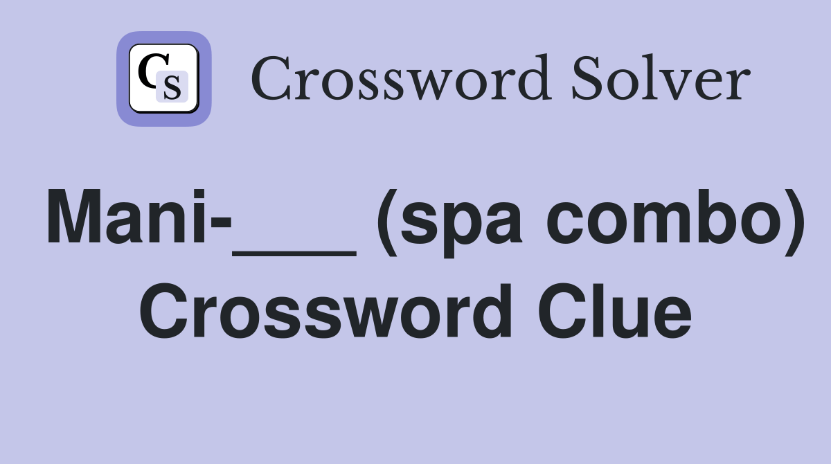 Mani___ (spa combo) Crossword Clue Answers Crossword Solver